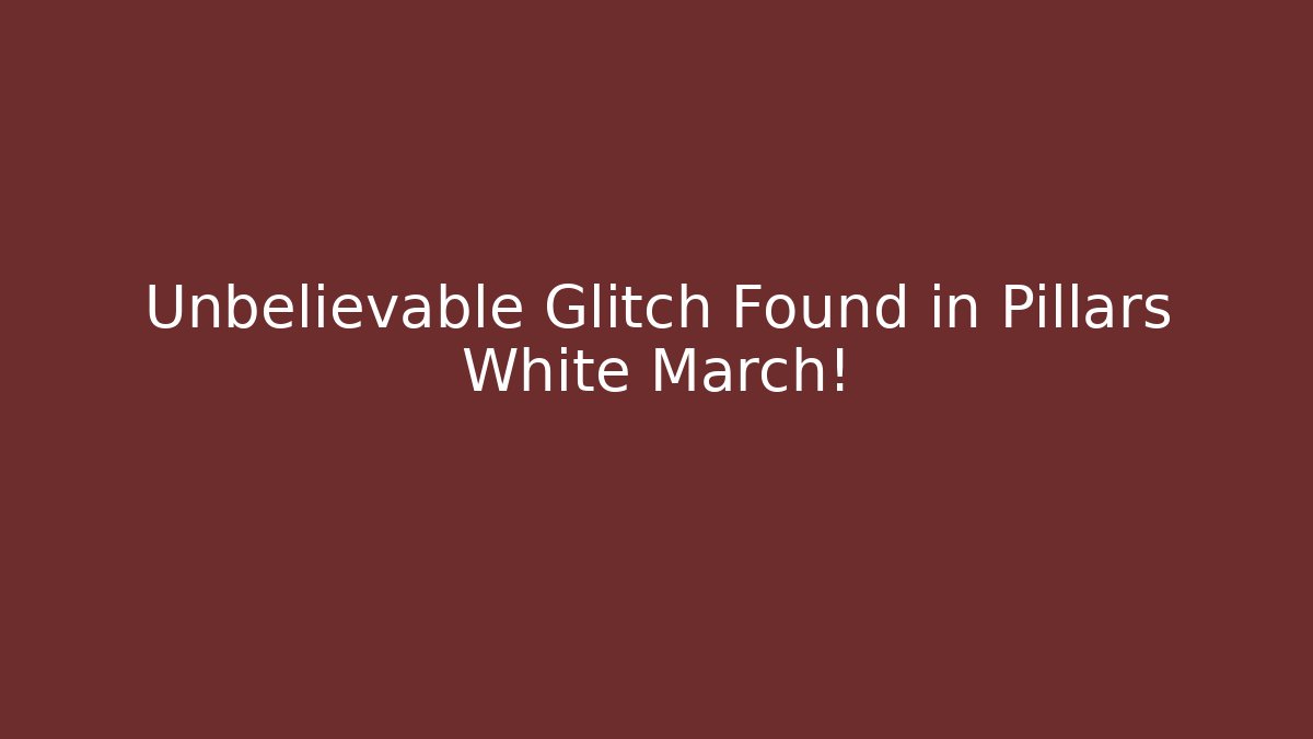 Unbelievable Glitch Found in Pillars White March!