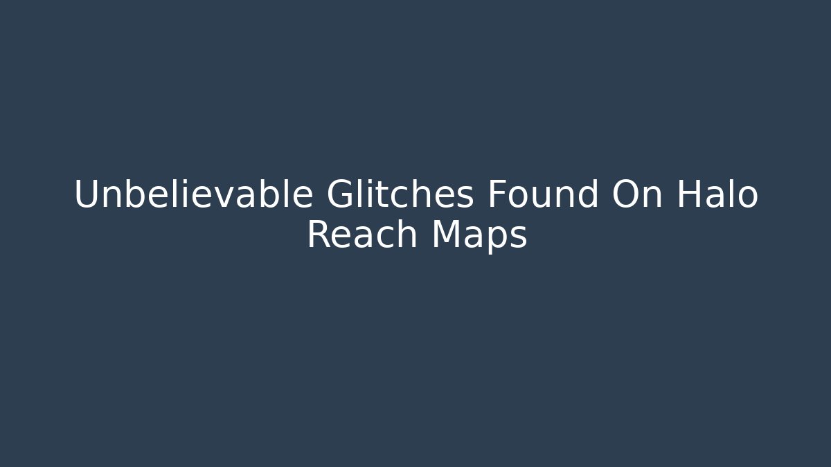 Unbelievable Glitches Found On Halo Reach Maps