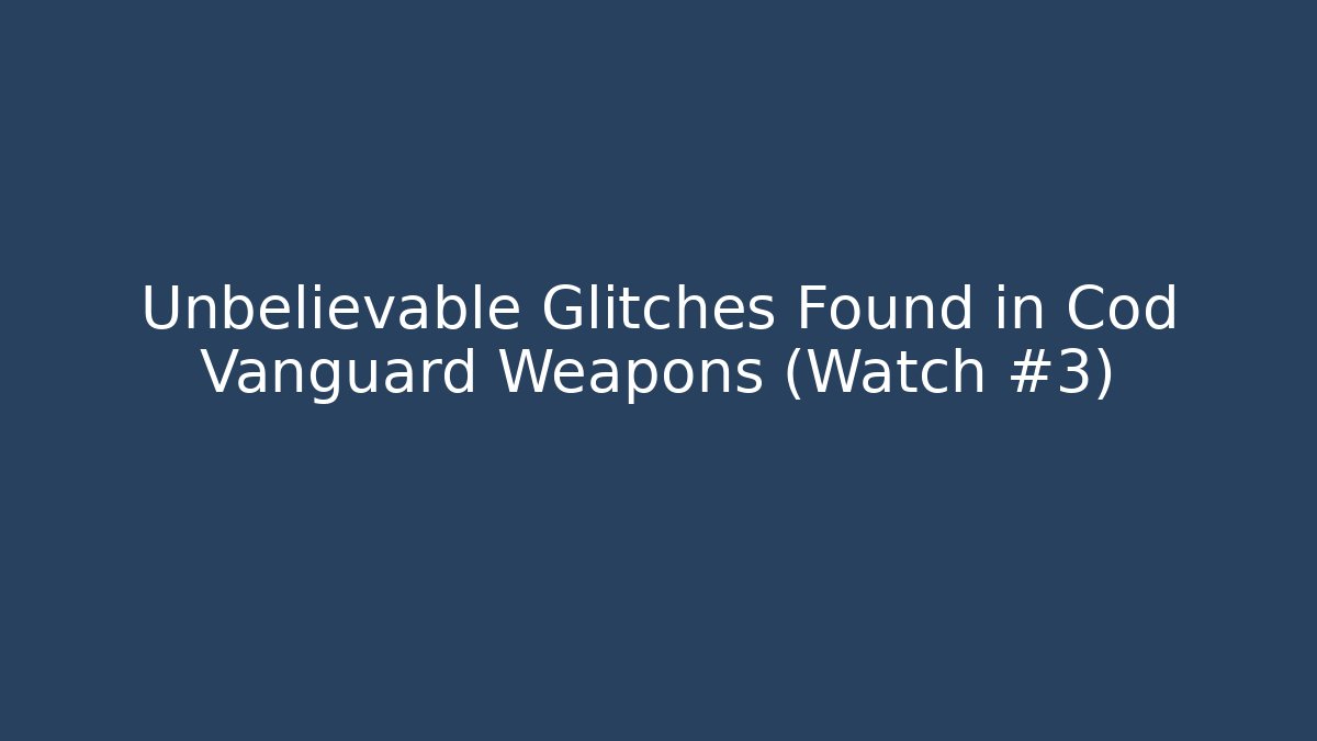 Unbelievable Glitches Found in Cod Vanguard Weapons (Watch #3)