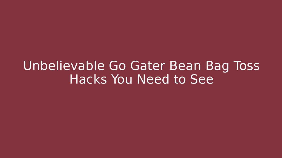 Unbelievable Go Gater Bean Bag Toss Hacks You Need to See