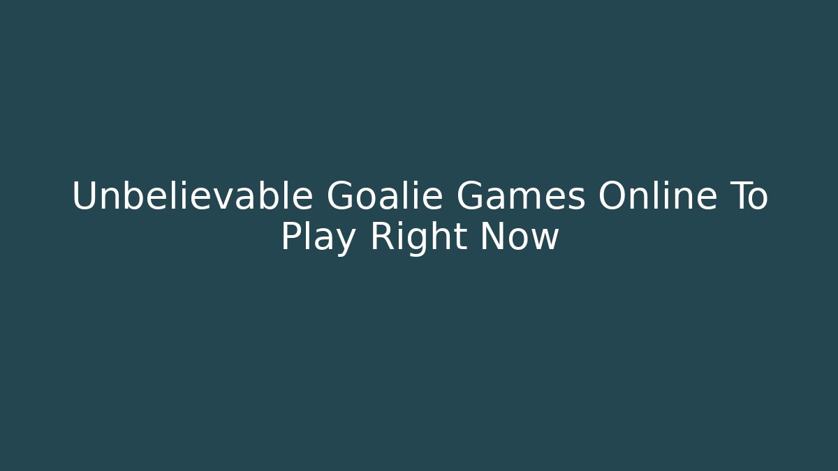 Unbelievable Goalie Games Online To Play Right Now