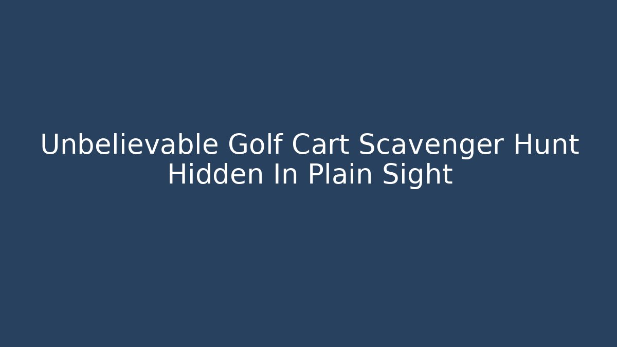 Unbelievable Golf Cart Scavenger Hunt Hidden In Plain Sight