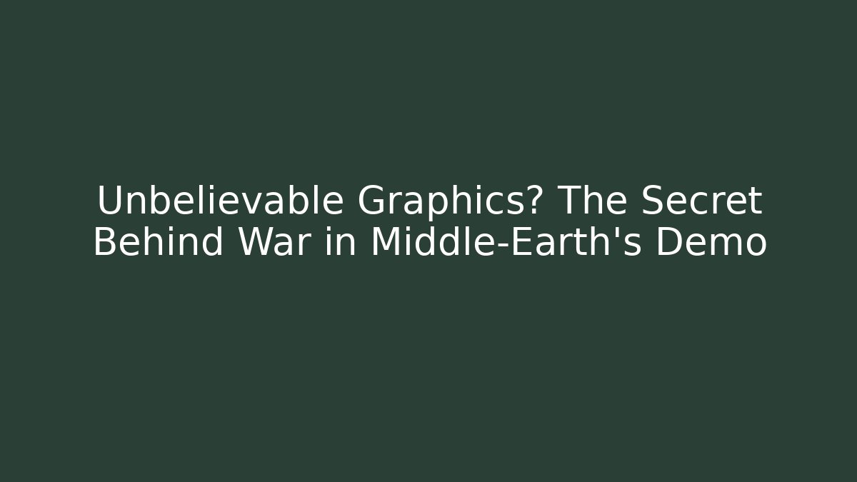 Unbelievable Graphics? The Secret Behind War in Middle-Earth's Demo