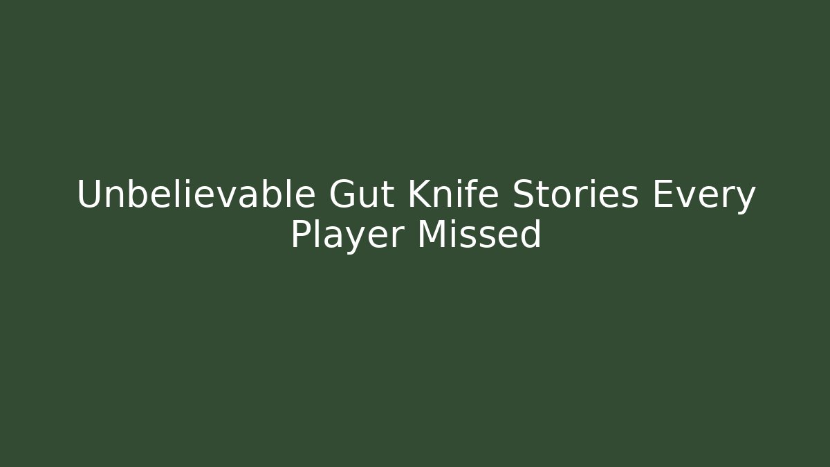 Unbelievable Gut Knife Stories Every Player Missed