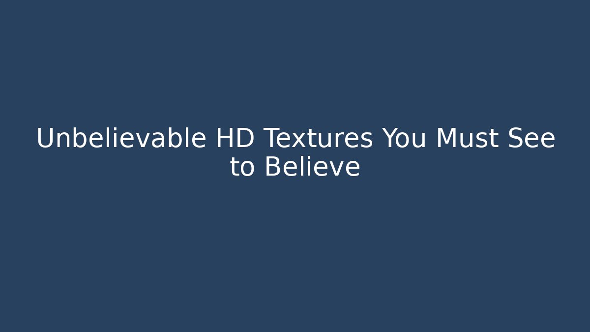 Unbelievable HD Textures You Must See to Believe