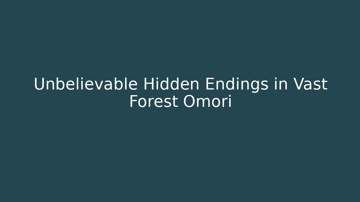 Unbelievable Hidden Endings in Vast Forest Omori