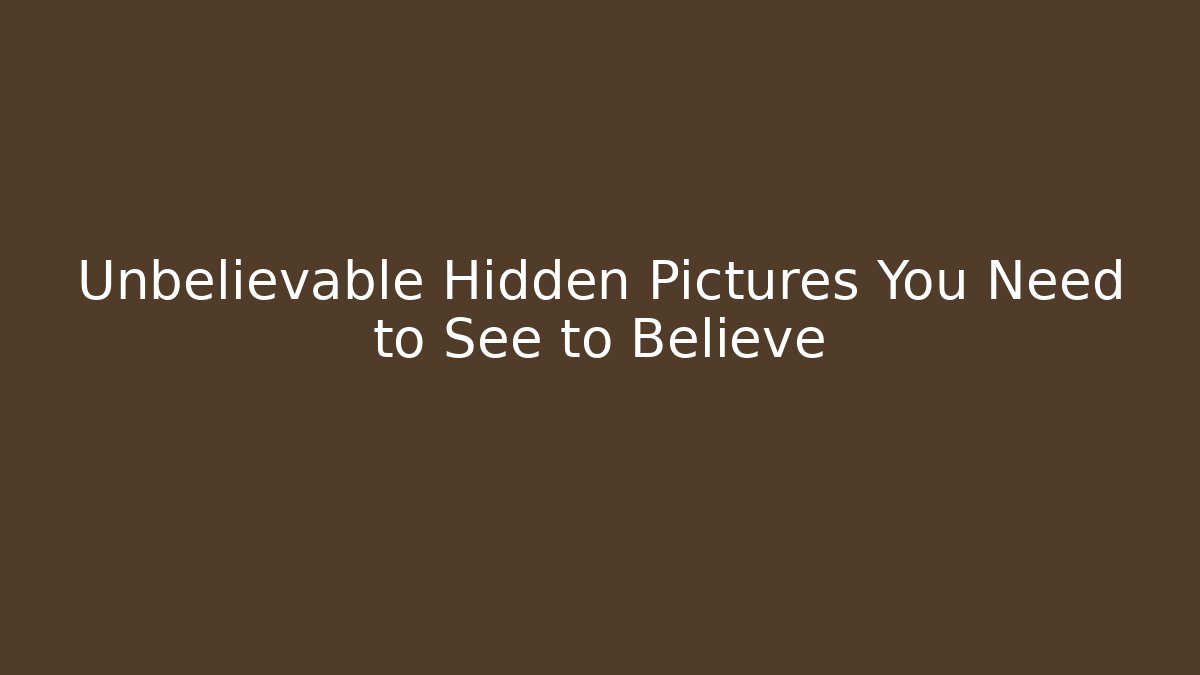 Unbelievable Hidden Pictures You Need to See to Believe