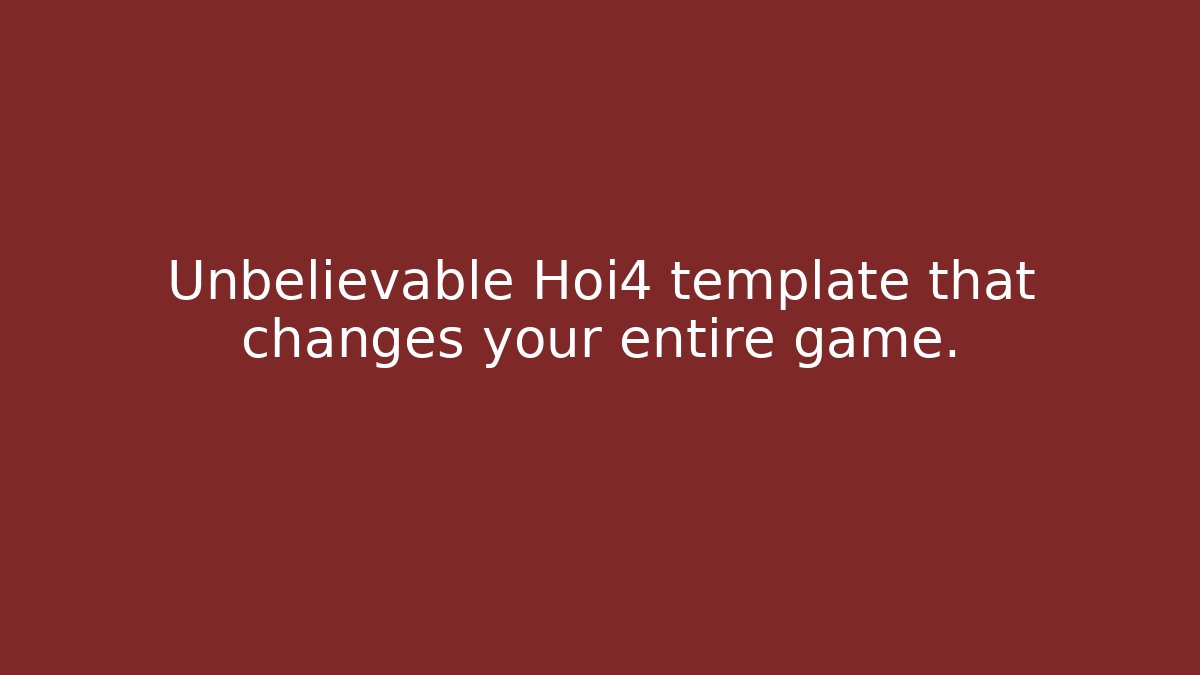 Unbelievable Hoi4 template that changes your entire game.