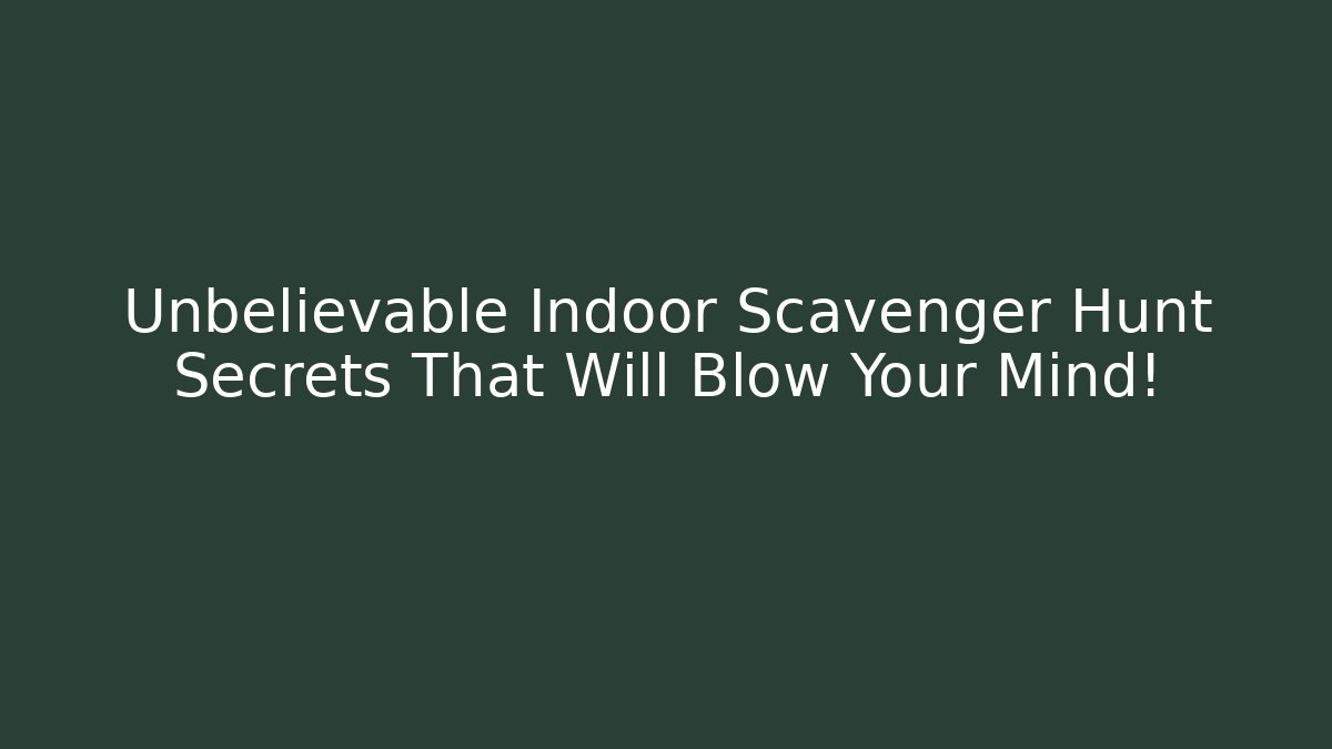 Unbelievable Indoor Scavenger Hunt Secrets That Will Blow Your Mind!