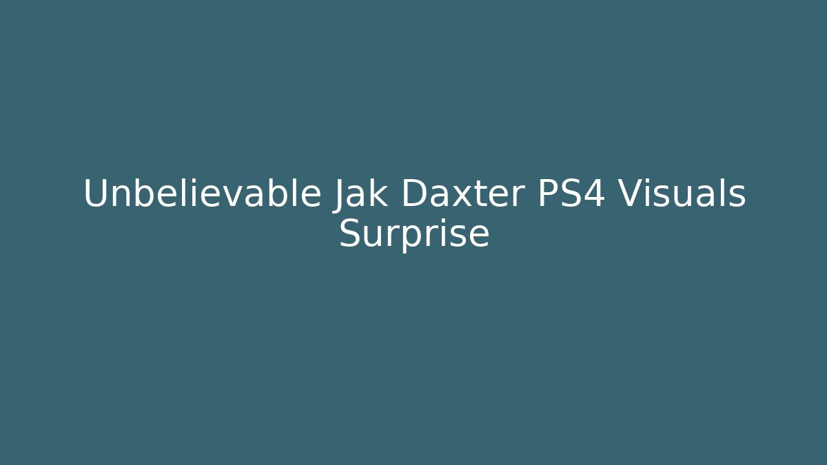 Unbelievable Jak Daxter PS4 Visuals Surprise - Create More Assets