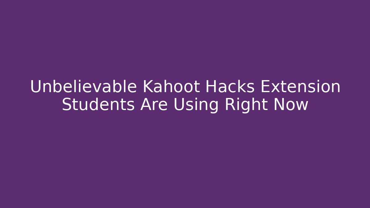 Unbelievable Kahoot Hacks Extension Students Are Using Right Now