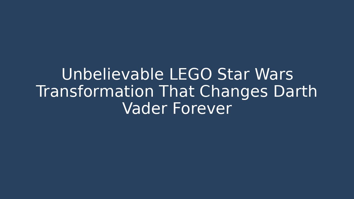 Unbelievable LEGO Star Wars Transformation That Changes Darth Vader Forever