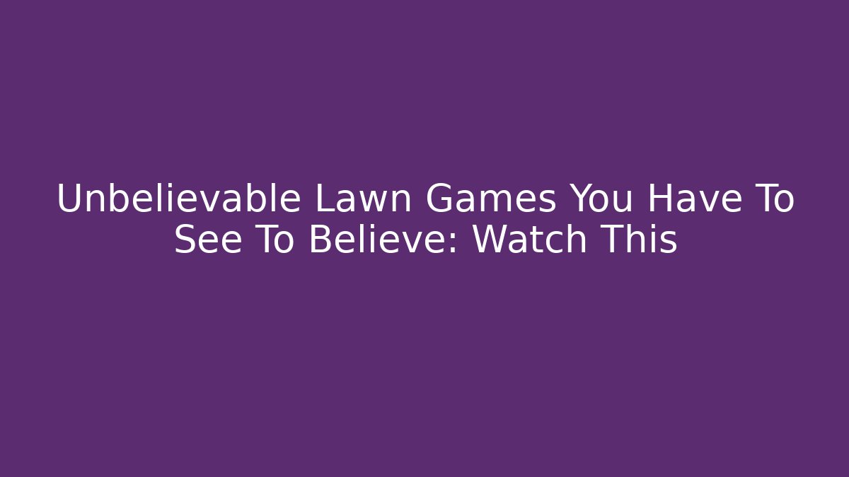 Unbelievable Lawn Games You Have To See To Believe: Watch This