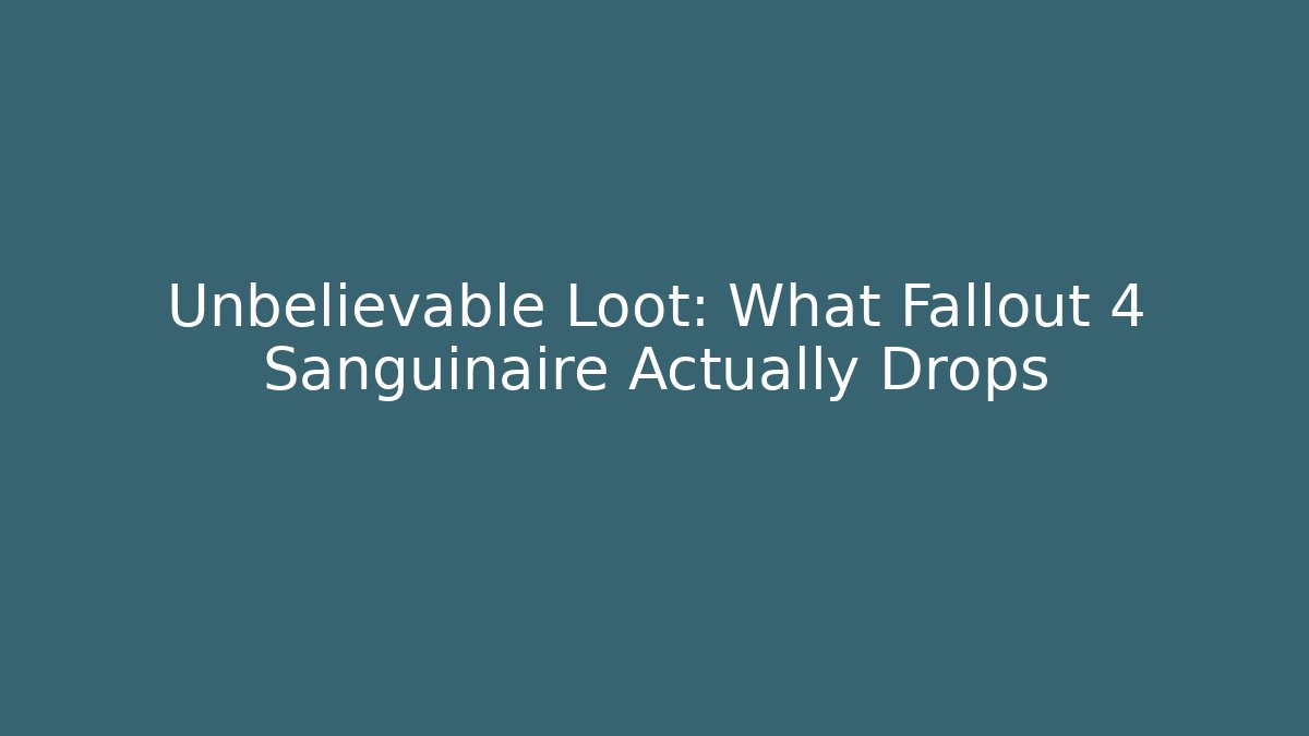 Unbelievable Loot: What Fallout 4 Sanguinaire Actually Drops