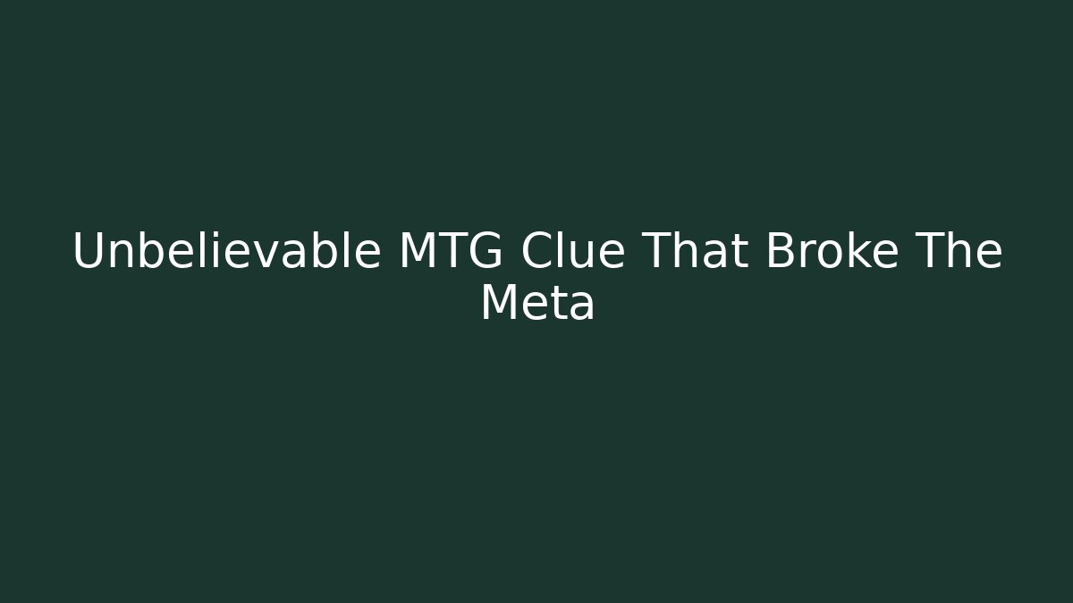 Unbelievable MTG Clue That Broke The Meta
