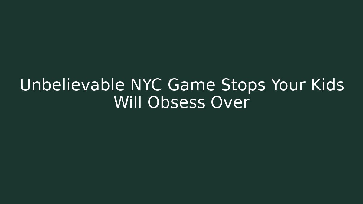 Unbelievable NYC Game Stops Your Kids Will Obsess Over