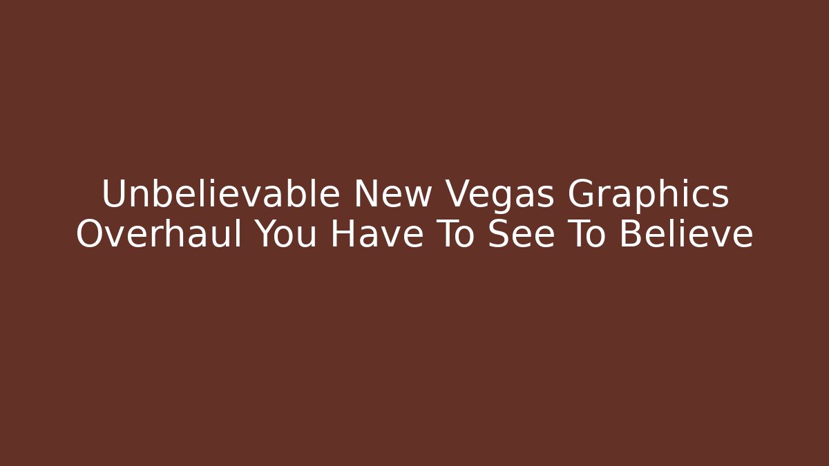 Unbelievable New Vegas Graphics Overhaul You Have To See To Believe
