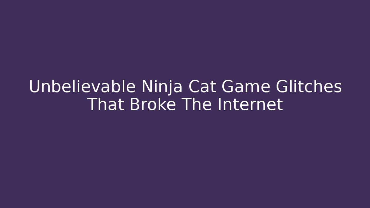 Unbelievable Ninja Cat Game Glitches That Broke The Internet