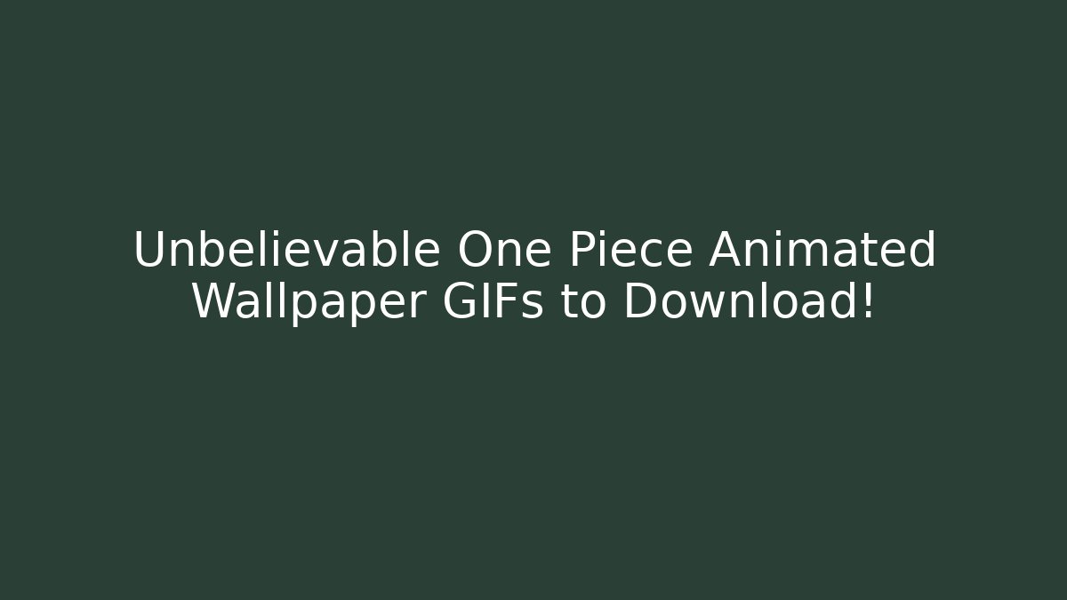 Unbelievable One Piece Animated Wallpaper GIFs to Download!