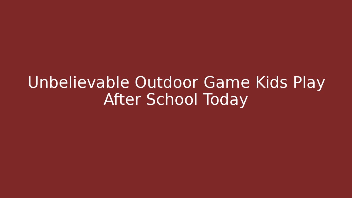 Unbelievable Outdoor Game Kids Play After School Today