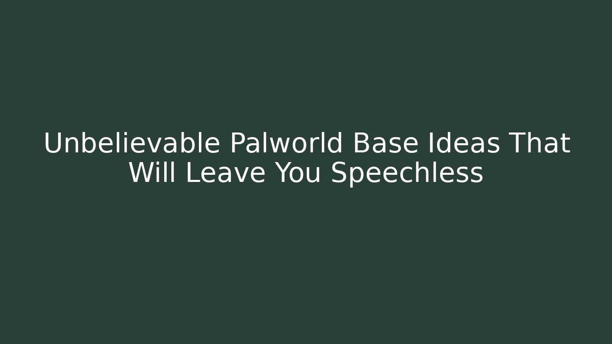 Unbelievable Palworld Base Ideas That Will Leave You Speechless