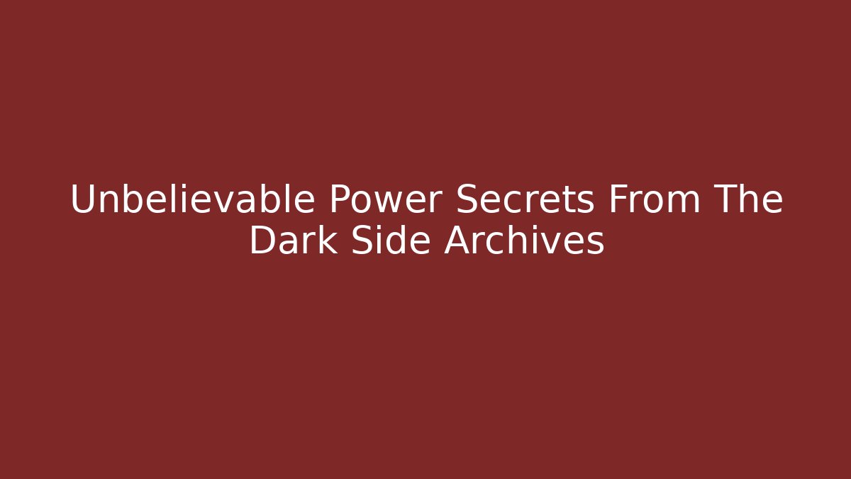 Unbelievable Power Secrets From The Dark Side Archives