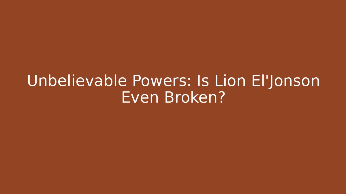Unbelievable Powers: Is Lion El'Jonson Even Broken?