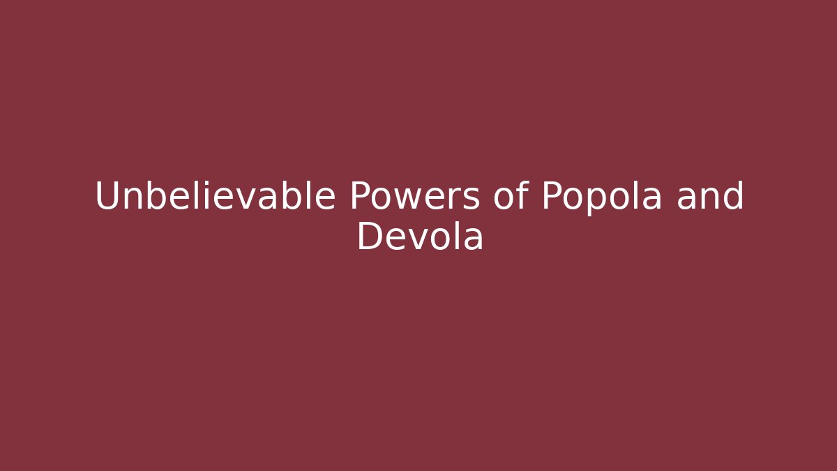 Unbelievable Powers of Popola and Devola