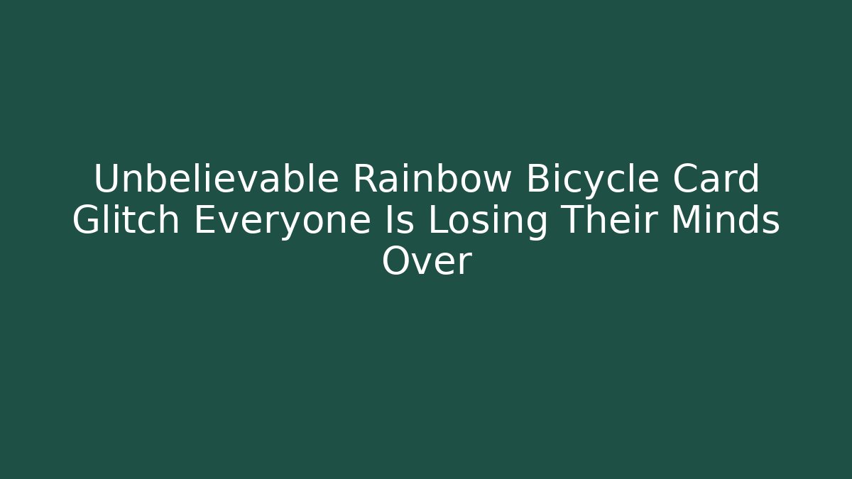 Unbelievable Rainbow Bicycle Card Glitch Everyone Is Losing Their Minds Over