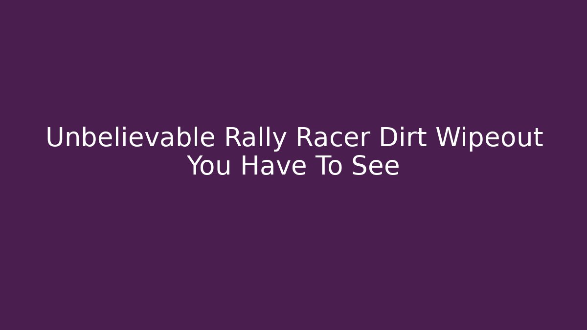 Unbelievable Rally Racer Dirt Wipeout You Have To See
