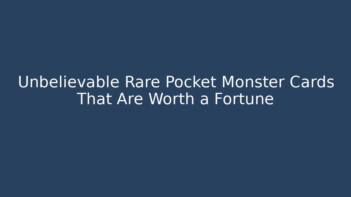 Unbelievable Rare Pocket Monster Cards That Are Worth a Fortune