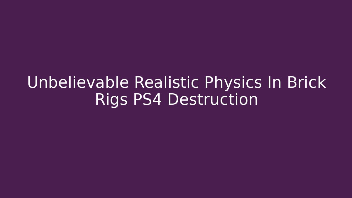 Unbelievable Realistic Physics In Brick Rigs PS4 Destruction