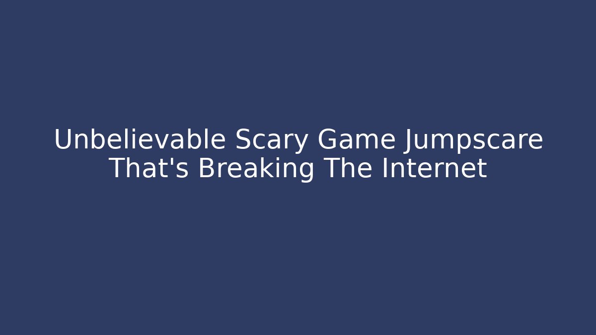 Unbelievable Scary Game Jumpscare That's Breaking The Internet