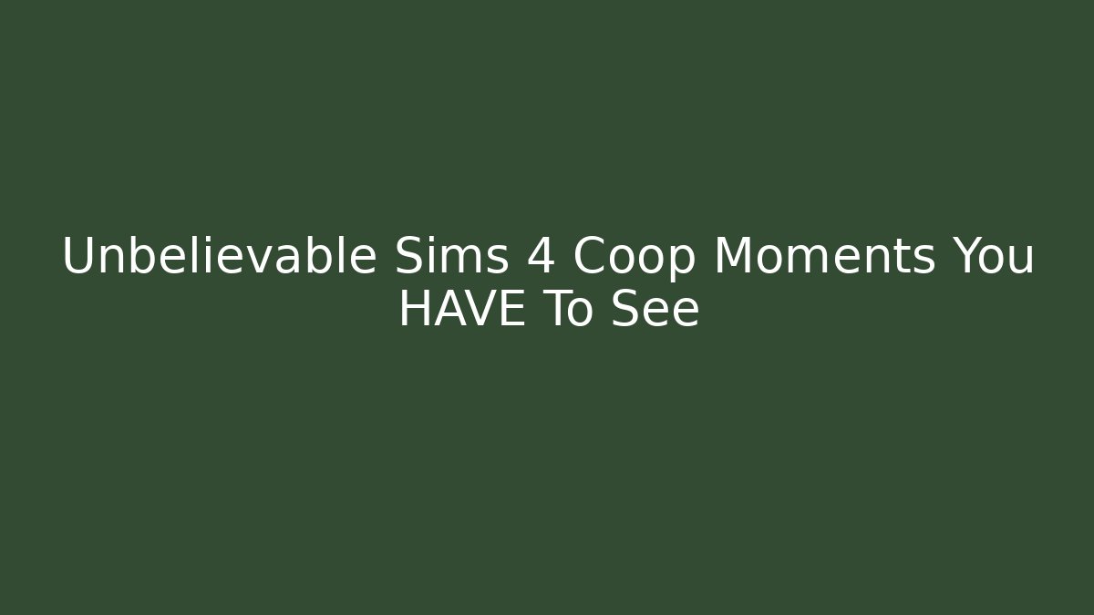 Unbelievable Sims 4 Coop Moments You HAVE To See