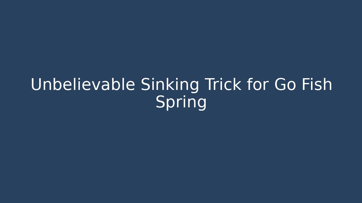 Unbelievable Sinking Trick for Go Fish Spring - Create More Assets