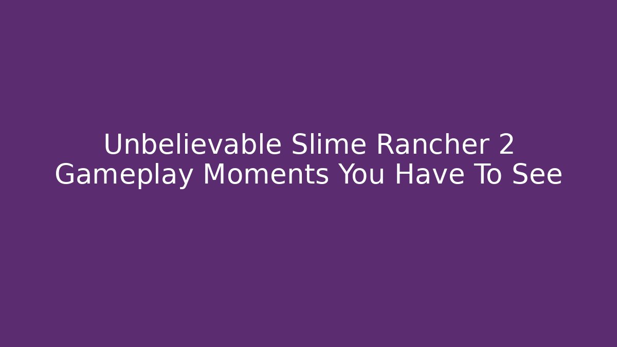 Unbelievable Slime Rancher 2 Gameplay Moments You Have To See