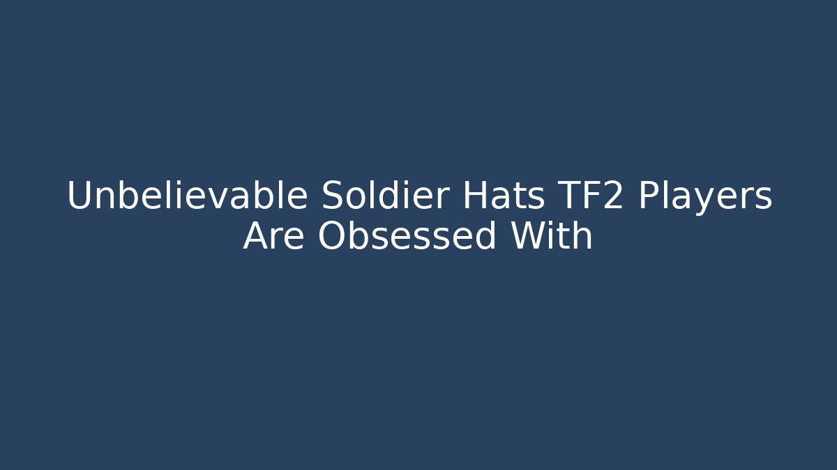 Unbelievable Soldier Hats TF2 Players Are Obsessed With