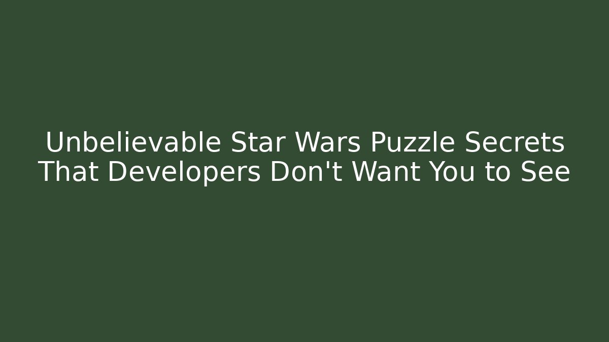 Unbelievable Star Wars Puzzle Secrets That Developers Don’t Want You to See