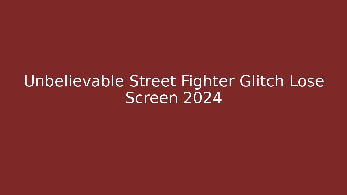 Unbelievable Street Fighter Glitch Lose Screen 2024