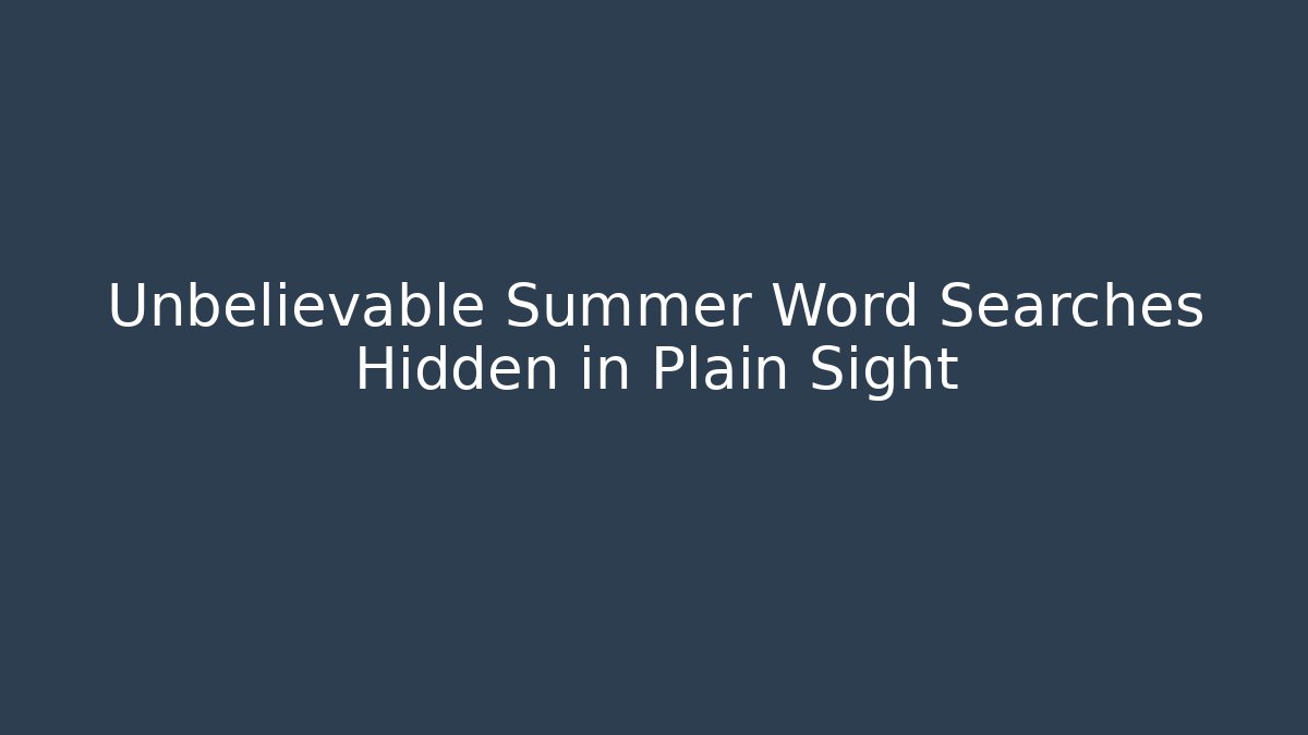 Unbelievable Summer Word Searches Hidden in Plain Sight