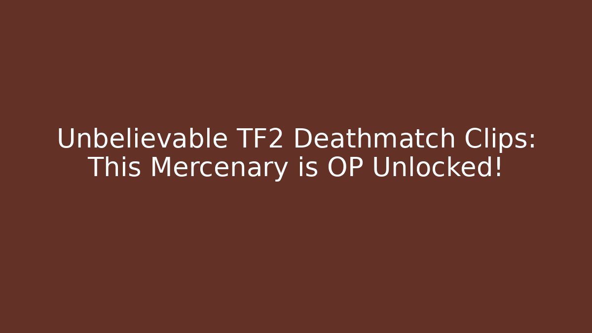 Unbelievable TF2 Deathmatch Clips: This Mercenary is OP Unlocked!