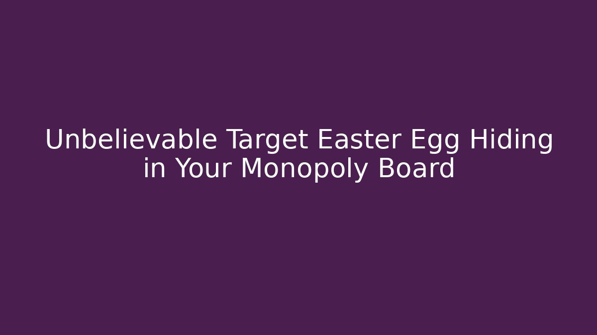 Unbelievable Target Easter Egg Hiding in Your Monopoly Board