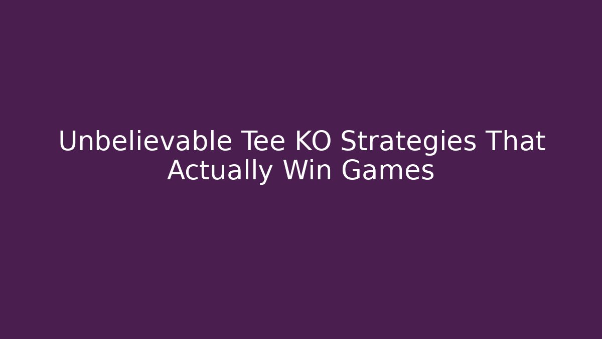 Unbelievable Tee KO Strategies That Actually Win Games