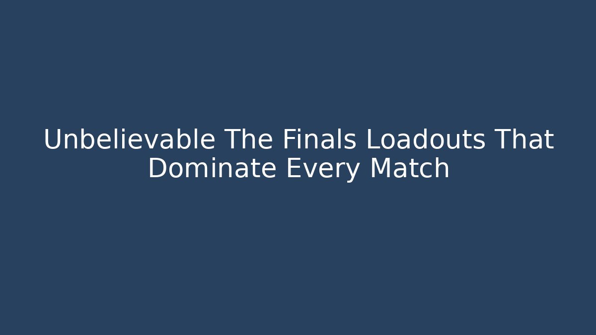 Unbelievable The Finals Loadouts That Dominate Every Match