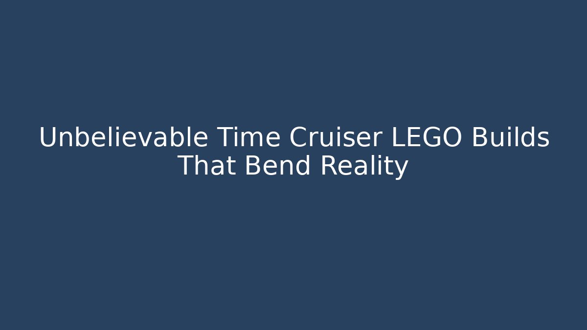 Unbelievable Time Cruiser LEGO Builds That Bend Reality