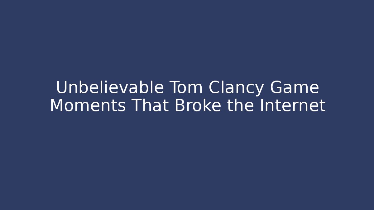 Unbelievable Tom Clancy Game Moments That Broke the Internet