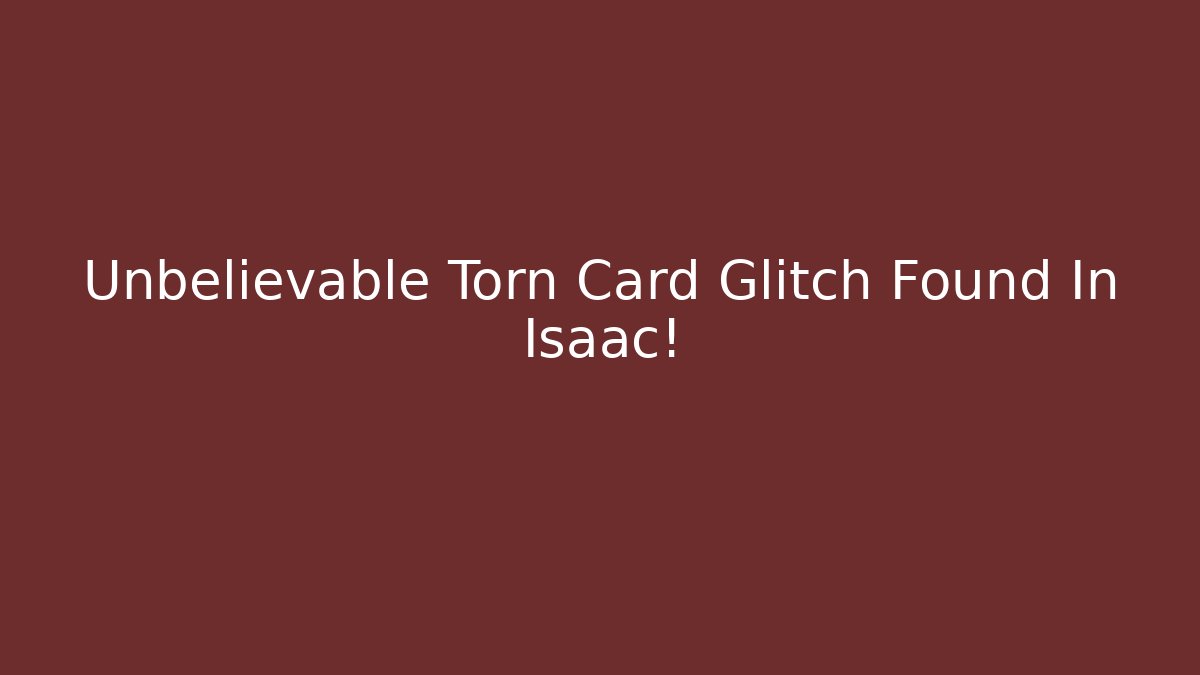 Unbelievable Torn Card Glitch Found In Isaac!