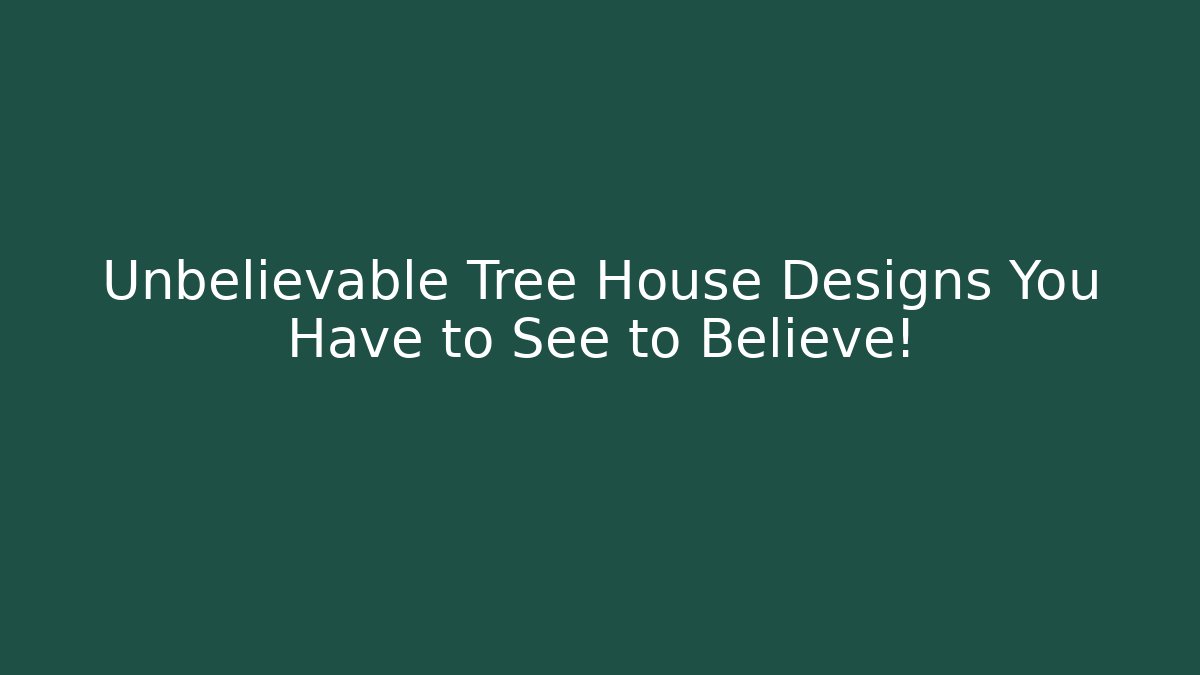 Unbelievable Tree House Designs You Have to See to Believe!