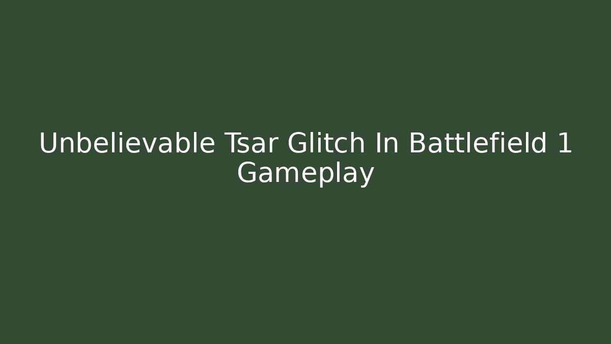 Unbelievable Tsar Glitch In Battlefield 1 Gameplay