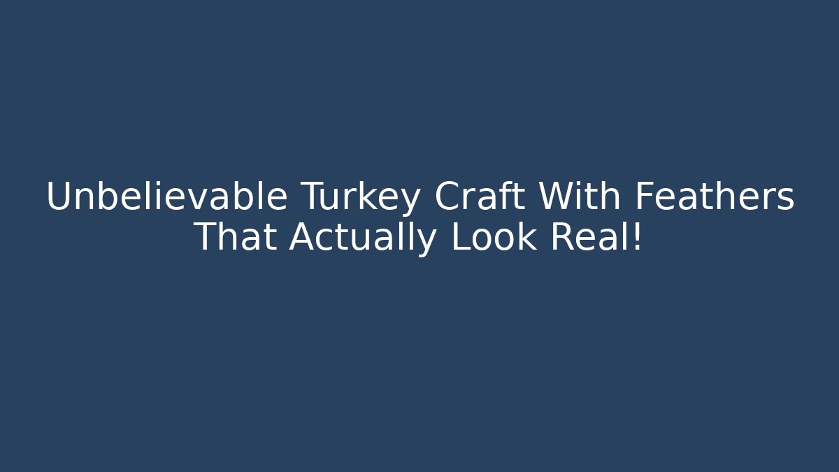 Unbelievable Turkey Craft With Feathers That Actually Look Real!